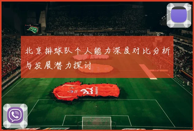 北京排球队个人能力深度对比分析与发展潜力探讨